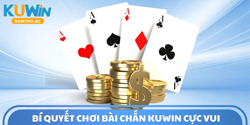 Bí quyết chơi bài chắn Kuwin cực vui