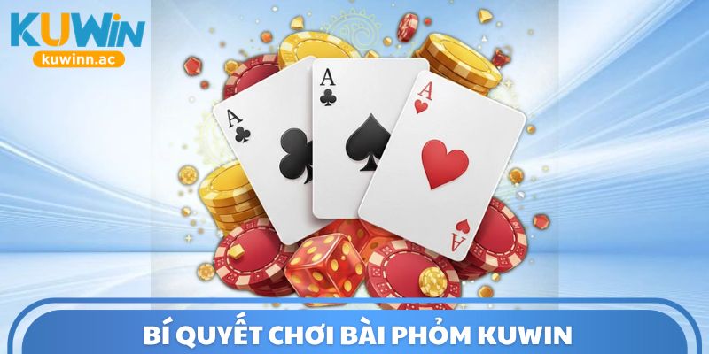 Bí quyết chơi bài Phỏm Kuwin