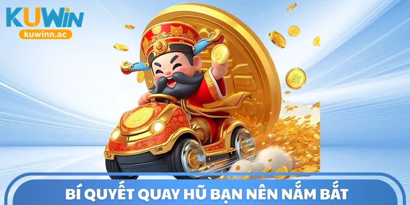 Bí quyết quay hũ bạn nên nắm bắt