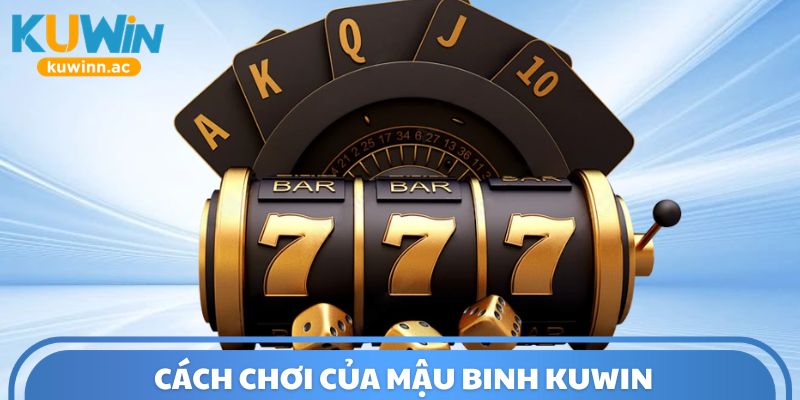 Cách chơi của Mậu Binh Kuwin