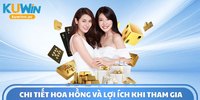 Chi tiết hoa hồng và lợi ích khi tham gia