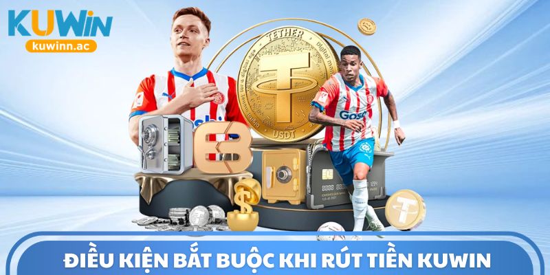Điều kiện bắt buộc khi rút tiền Kuwin