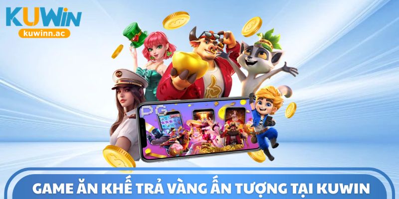 Game Ăn Khế Trả Vàng ấn tượng tại Kuwin