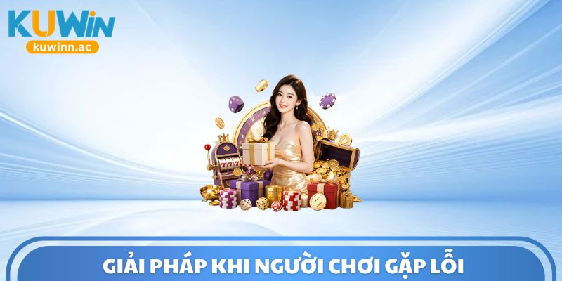 Giải pháp khi người chơi gặp lỗi