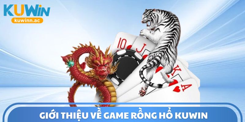 Giới thiệu về game Rồng Hổ Kuwin