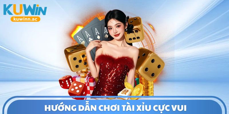 Hướng dẫn chơi tài xỉu cực vui