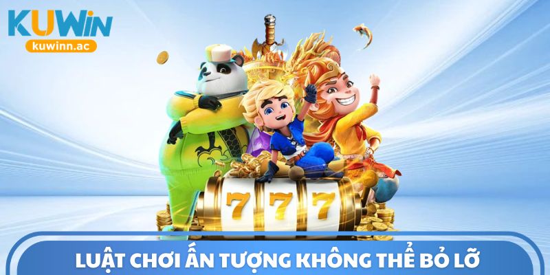 Luật chơi ấn tượng không thể bỏ lỡ