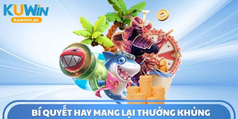 Những bí quyết hay mang lại mức thưởng khủng